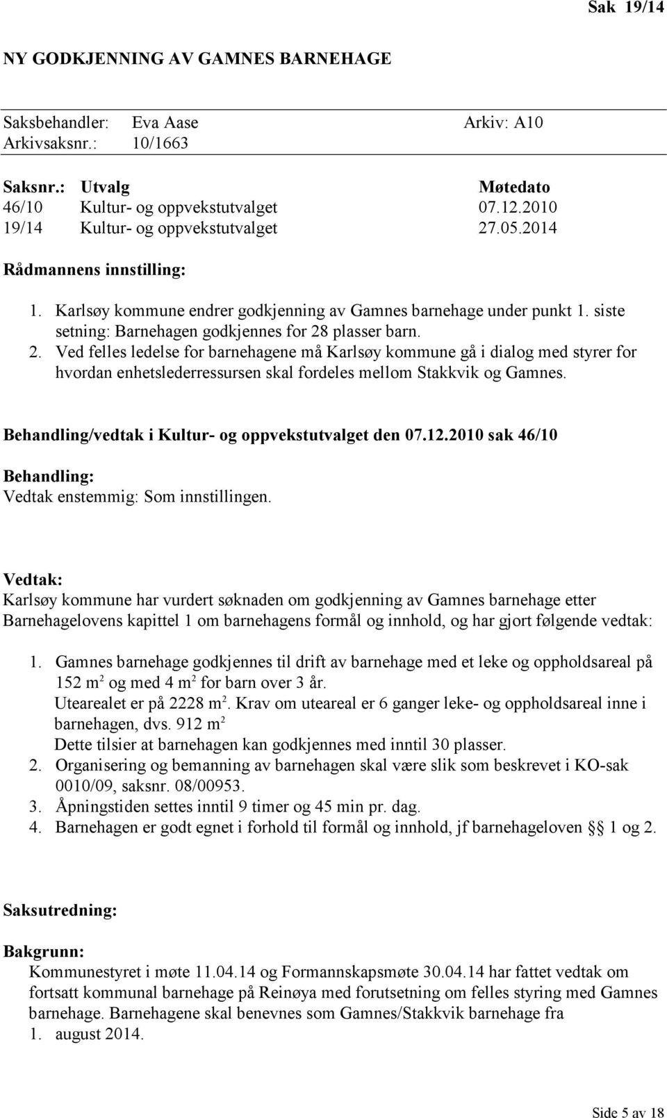 plasser barn. 2. Ved felles ledelse for barnehagene må Karlsøy kommune gå i dialog med styrer for hvordan enhetslederressursen skal fordeles mellom Stakkvik og Gamnes.