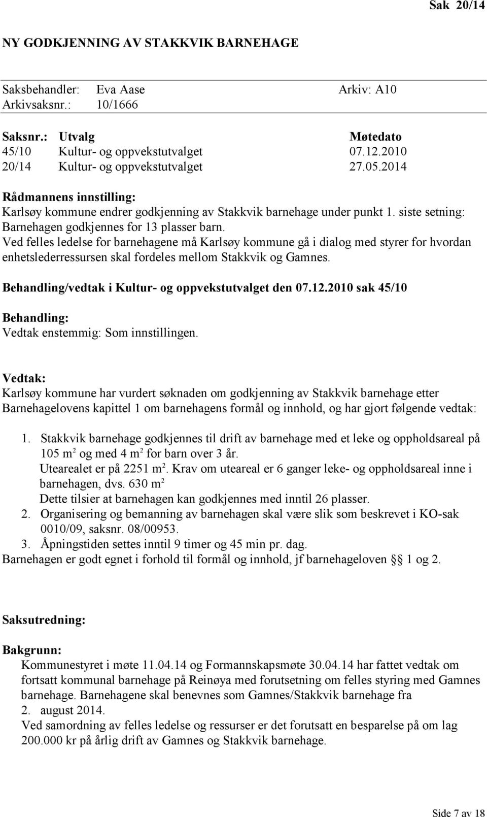 Ved felles ledelse for barnehagene må Karlsøy kommune gå i dialog med styrer for hvordan enhetslederressursen skal fordeles mellom Stakkvik og Gamnes.