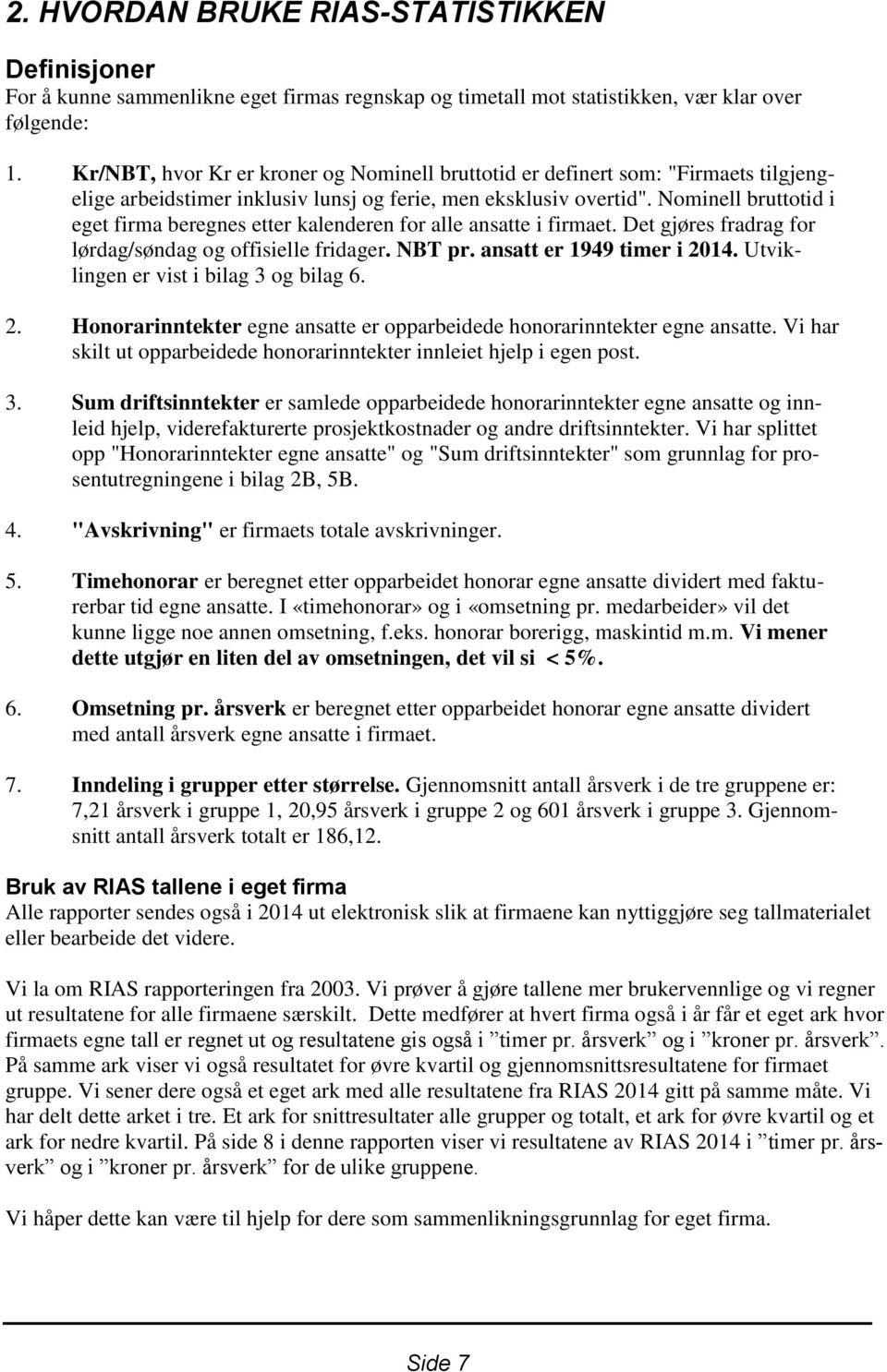 Nominell bruttotid i eget firma beregnes etter kalenderen for alle ansatte i firmaet. Det gjøres fradrag for lørdag/søndag og offisielle fridager. NBT pr. ansatt er 1949 timer i 2014.