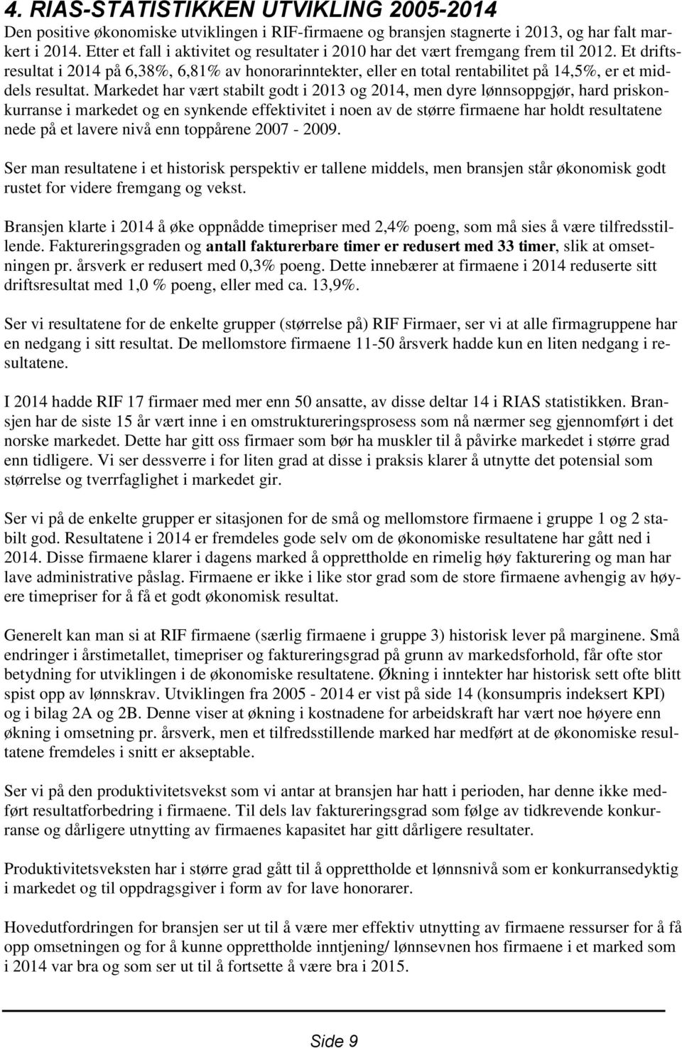 Et driftsresultat i 2014 på 6,38%, 6,81% av honorarinntekter, eller en total rentabilitet på 14,5%, er et middels resultat.