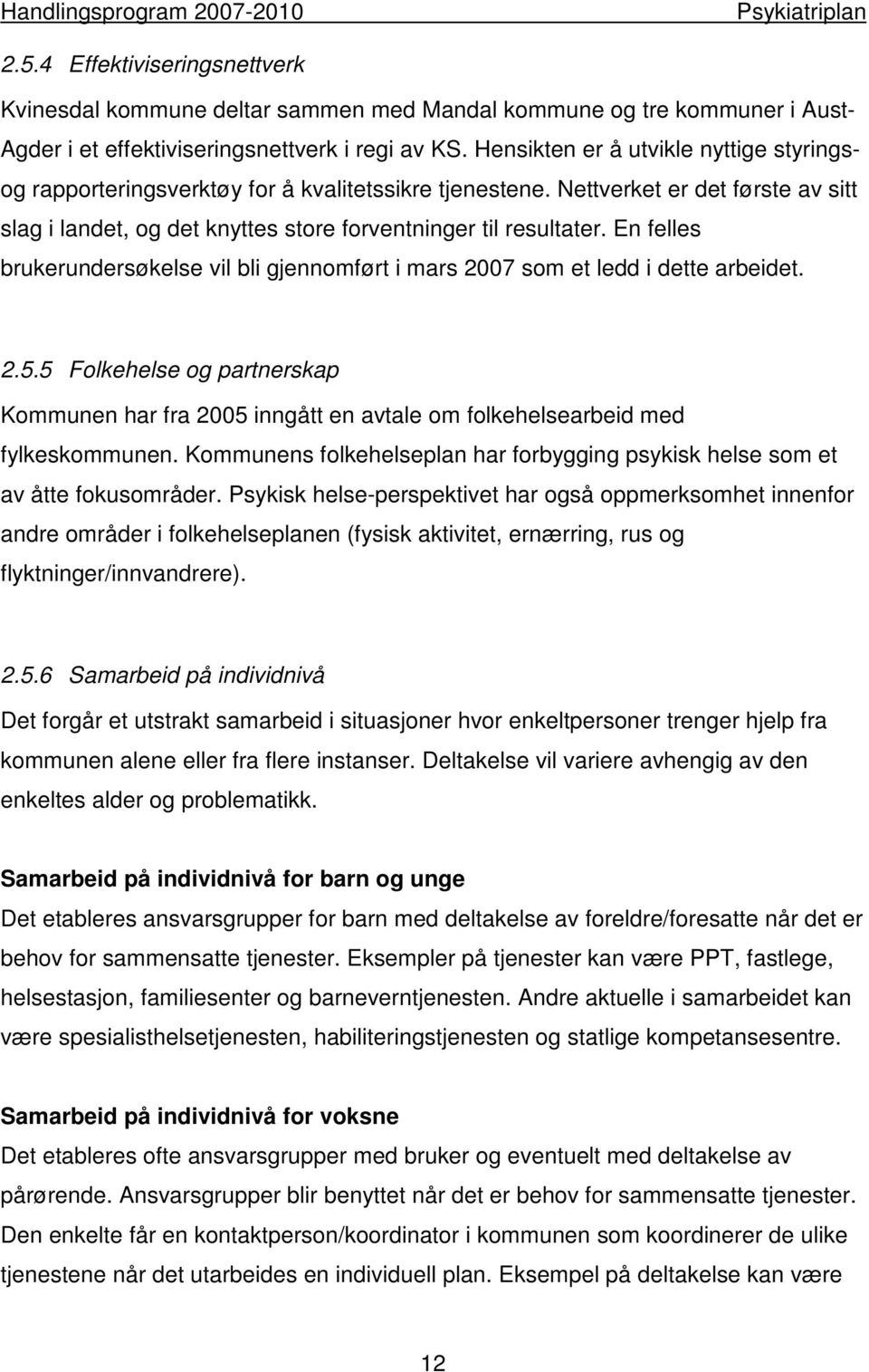 En felles brukerundersøkelse vil bli gjennomført i mars 2007 som et ledd i dette arbeidet. 2.5.