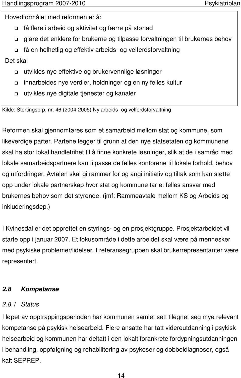 Stortingsprp. nr. 46 (2004-2005) Ny arbeids- og velferdsforvaltning Reformen skal gjennomføres som et samarbeid mellom stat og kommune, som likeverdige parter.