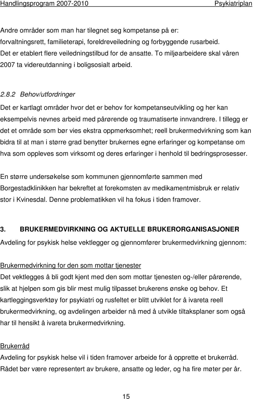 2 Behov/utfordringer Det er kartlagt områder hvor det er behov for kompetanseutvikling og her kan eksempelvis nevnes arbeid med pårørende og traumatiserte innvandrere.