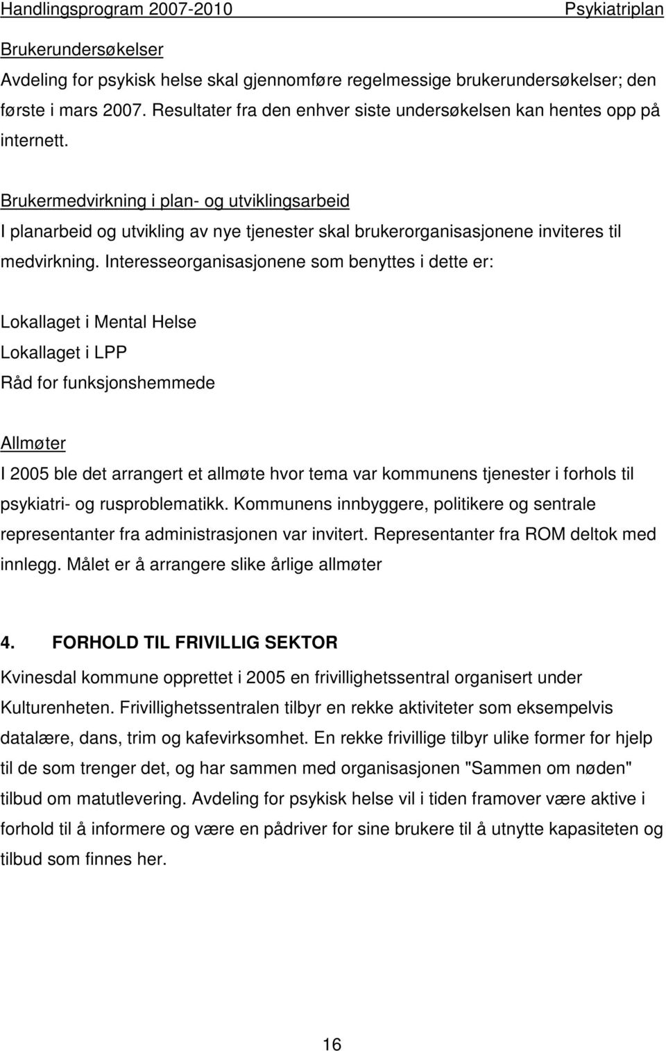 Interesseorganisasjonene som benyttes i dette er: Lokallaget i Mental Helse Lokallaget i LPP Råd for funksjonshemmede Allmøter I 2005 ble det arrangert et allmøte hvor tema var kommunens tjenester i