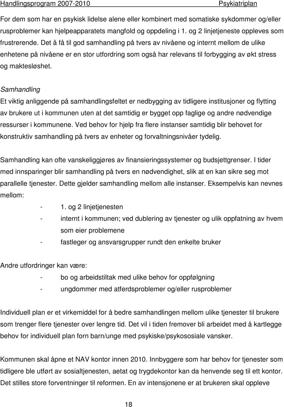 Samhandling Et viktig anliggende på samhandlingsfeltet er nedbygging av tidligere institusjoner og flytting av brukere ut i kommunen uten at det samtidig er bygget opp faglige og andre nødvendige