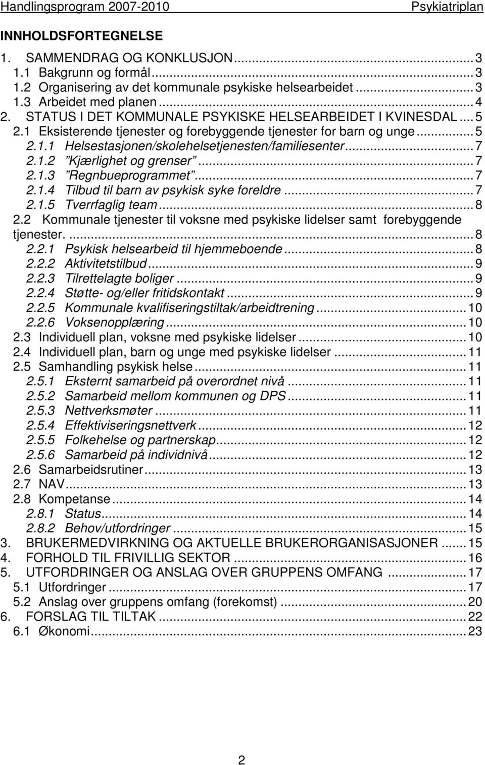 ..7 2.1.3 Regnbueprogrammet...7 2.1.4 Tilbud til barn av psykisk syke foreldre...7 2.1.5 Tverrfaglig team...8 2.2 Kommunale tjenester til voksne med psykiske lidelser samt forebyggende tjenester....8 2.2.1 Psykisk helsearbeid til hjemmeboende.