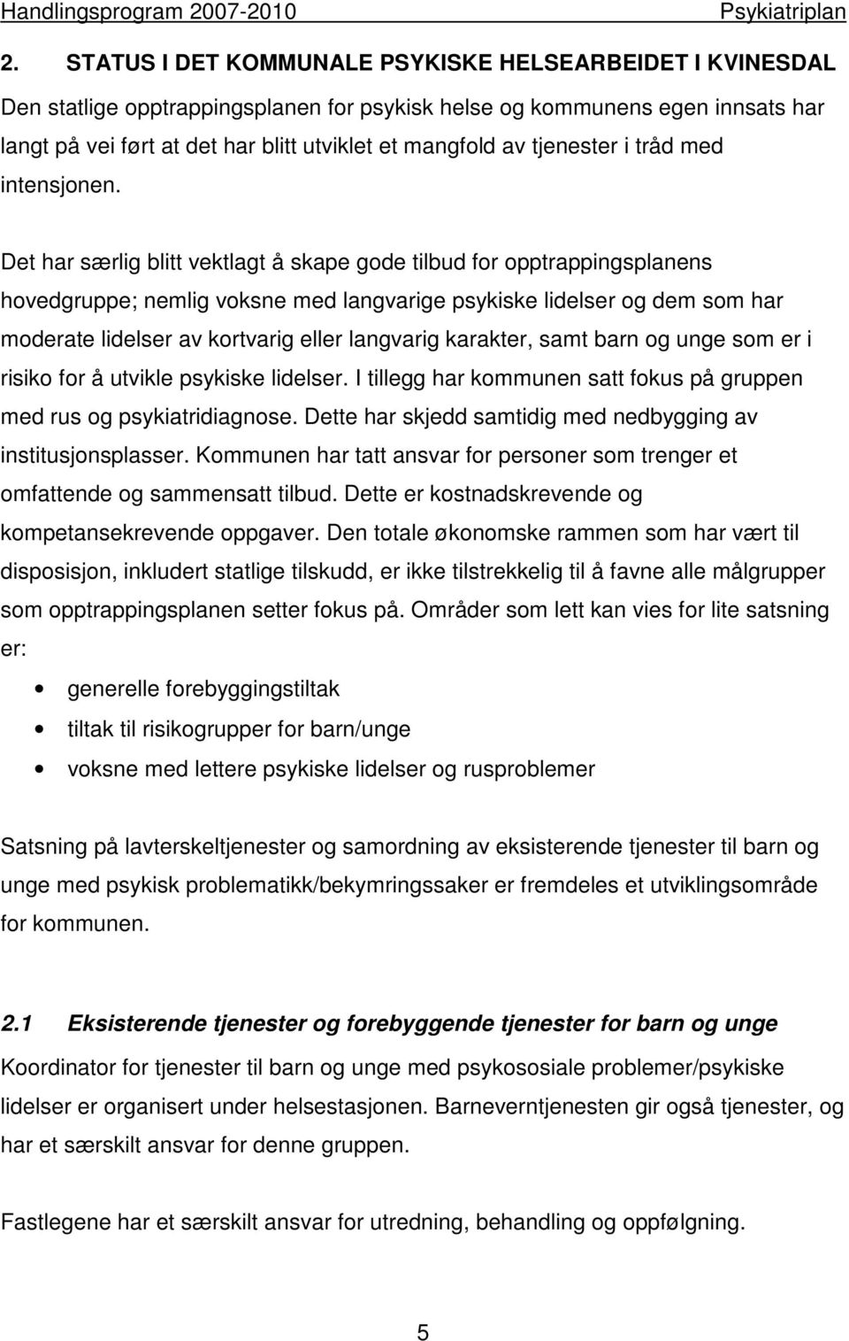 Det har særlig blitt vektlagt å skape gode tilbud for opptrappingsplanens hovedgruppe; nemlig voksne med langvarige psykiske lidelser og dem som har moderate lidelser av kortvarig eller langvarig