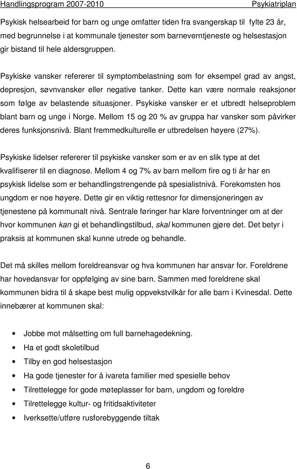 Psykiske vansker er et utbredt helseproblem blant barn og unge i Norge. Mellom 15 og 20 % av gruppa har vansker som påvirker deres funksjonsnivå. Blant fremmedkulturelle er utbredelsen høyere (27%).