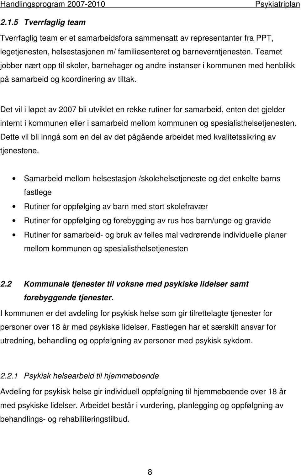 Det vil i løpet av 2007 bli utviklet en rekke rutiner for samarbeid, enten det gjelder internt i kommunen eller i samarbeid mellom kommunen og spesialisthelsetjenesten.