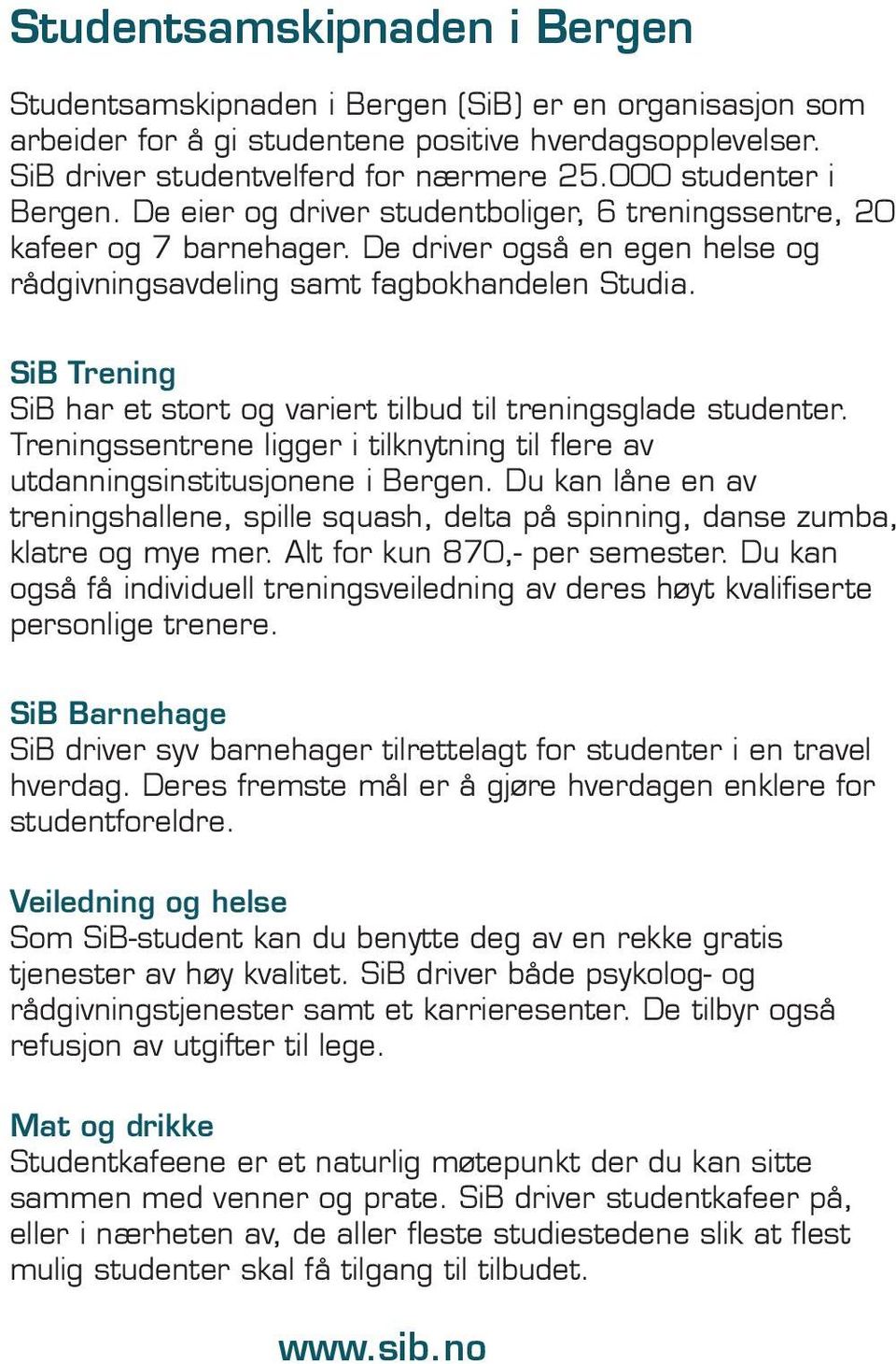 SiB Trening SiB har et stort og variert tilbud til treningsglade studenter. Treningssentrene ligger i tilknytning til flere av utdanningsinstitusjonene i Bergen.