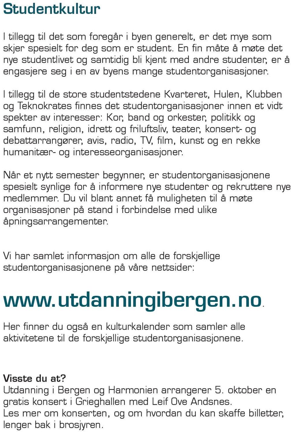 I tillegg til de store studentstedene Kvarteret, Hulen, Klubben og Teknokrates finnes det studentorganisasjoner innen et vidt spekter av interesser: Kor, band og orkester, politikk og samfunn,