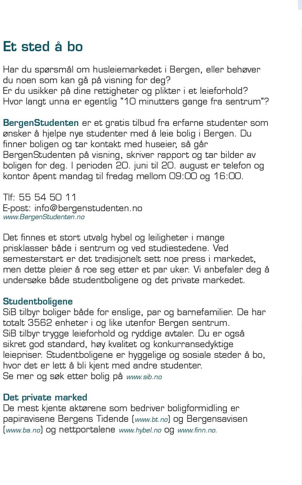 Du finner boligen og tar kontakt med huseier, så går BergenStudenten på visning, skriver rapport og tar bilder av boligen for deg. I perioden 20. juni til 20.