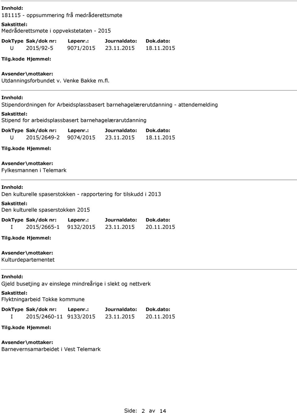 Fylkesmannen i Telemark nnhold: Den kulturelle spaserstokken - rapportering for tilskudd i 2013 Den kulturelle spaserstokken 2015 2015/2665-1 9132/2015 20.11.