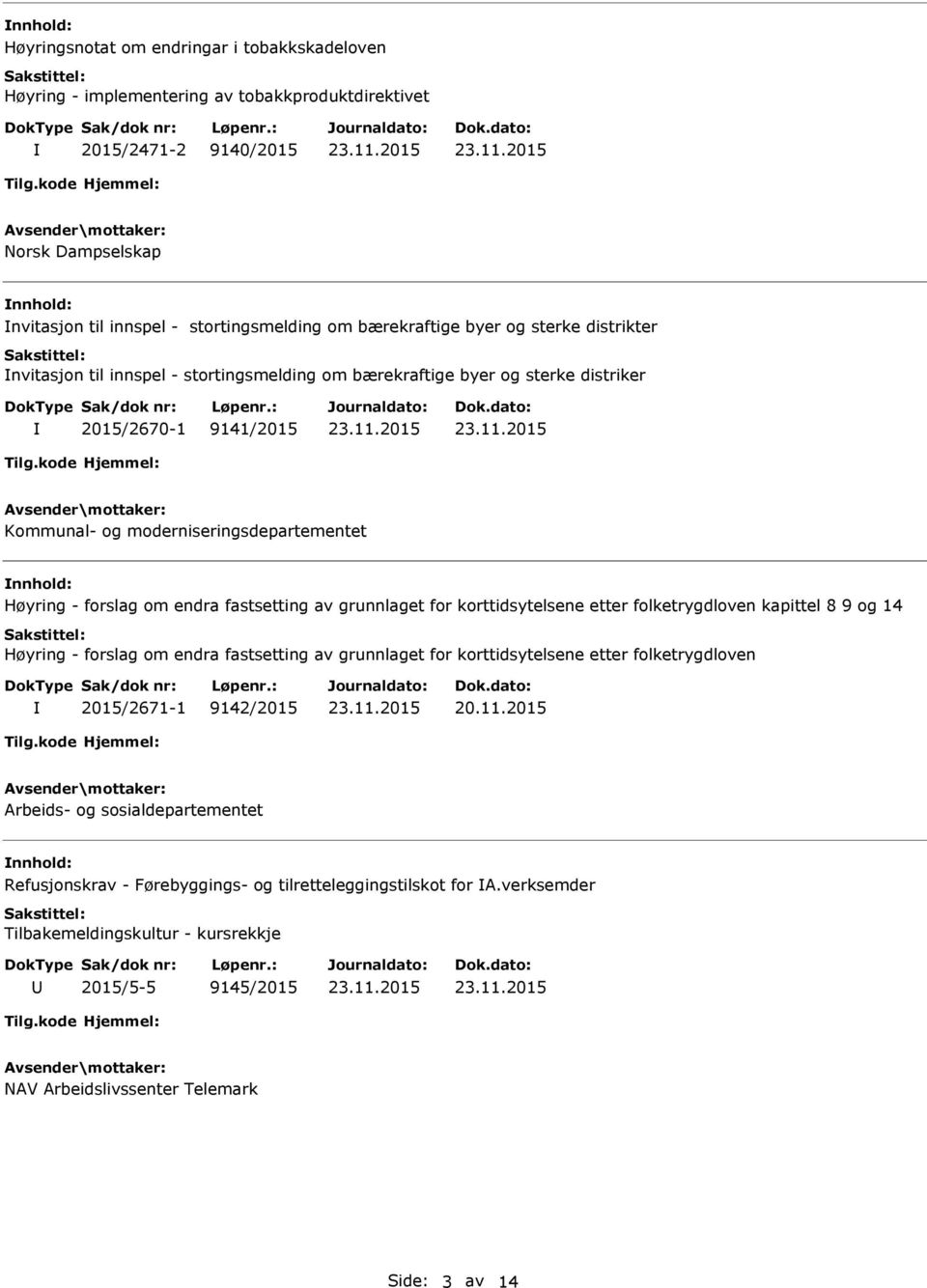 - forslag om endra fastsetting av grunnlaget for korttidsytelsene etter folketrygdloven kapittel 8 9 og 14 Høyring - forslag om endra fastsetting av grunnlaget for korttidsytelsene etter