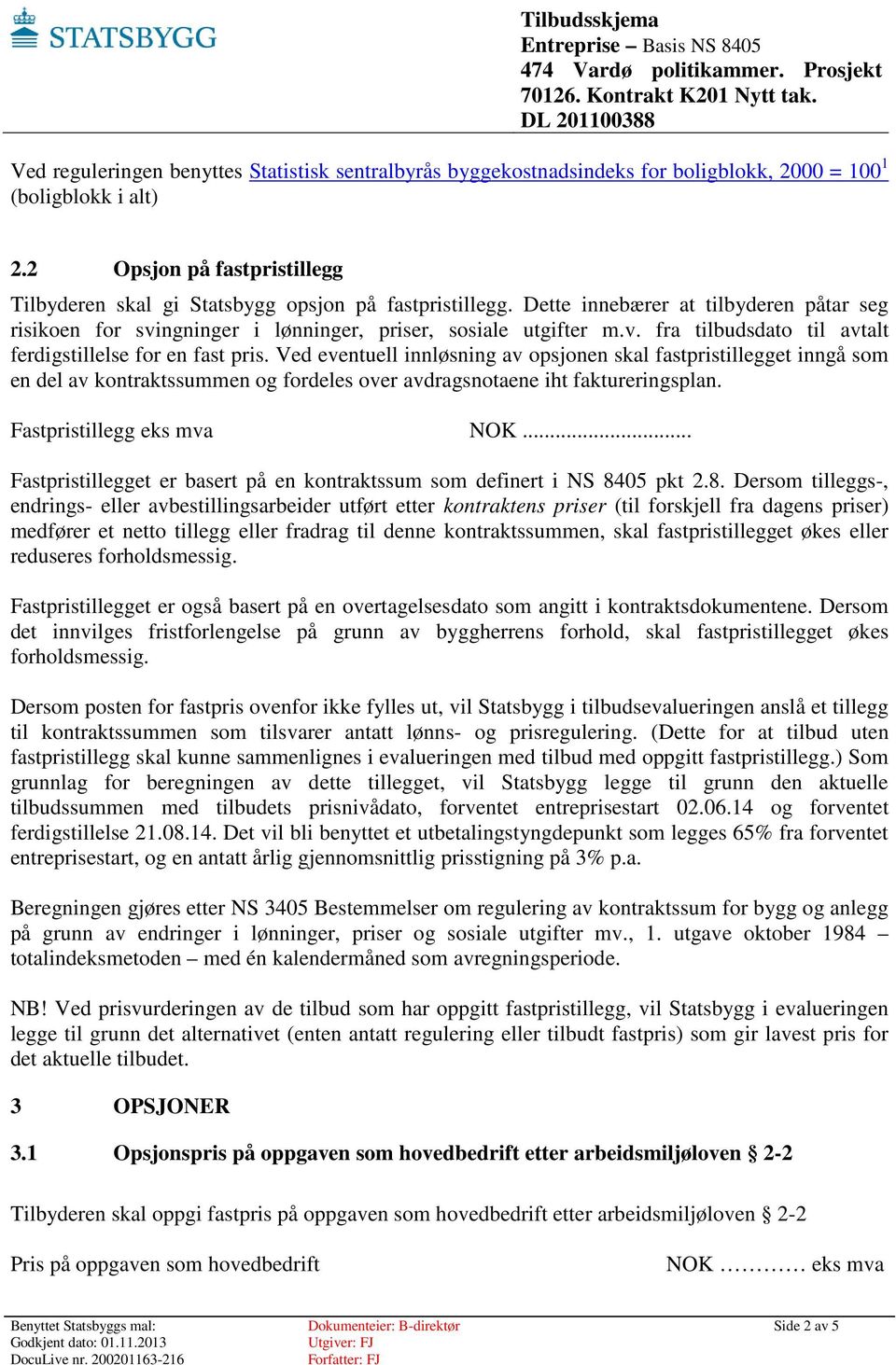 ngninger i lønninger, priser, sosiale utgifter m.v. fra tilbudsdato til avtalt ferdigstillelse for en fast pris.