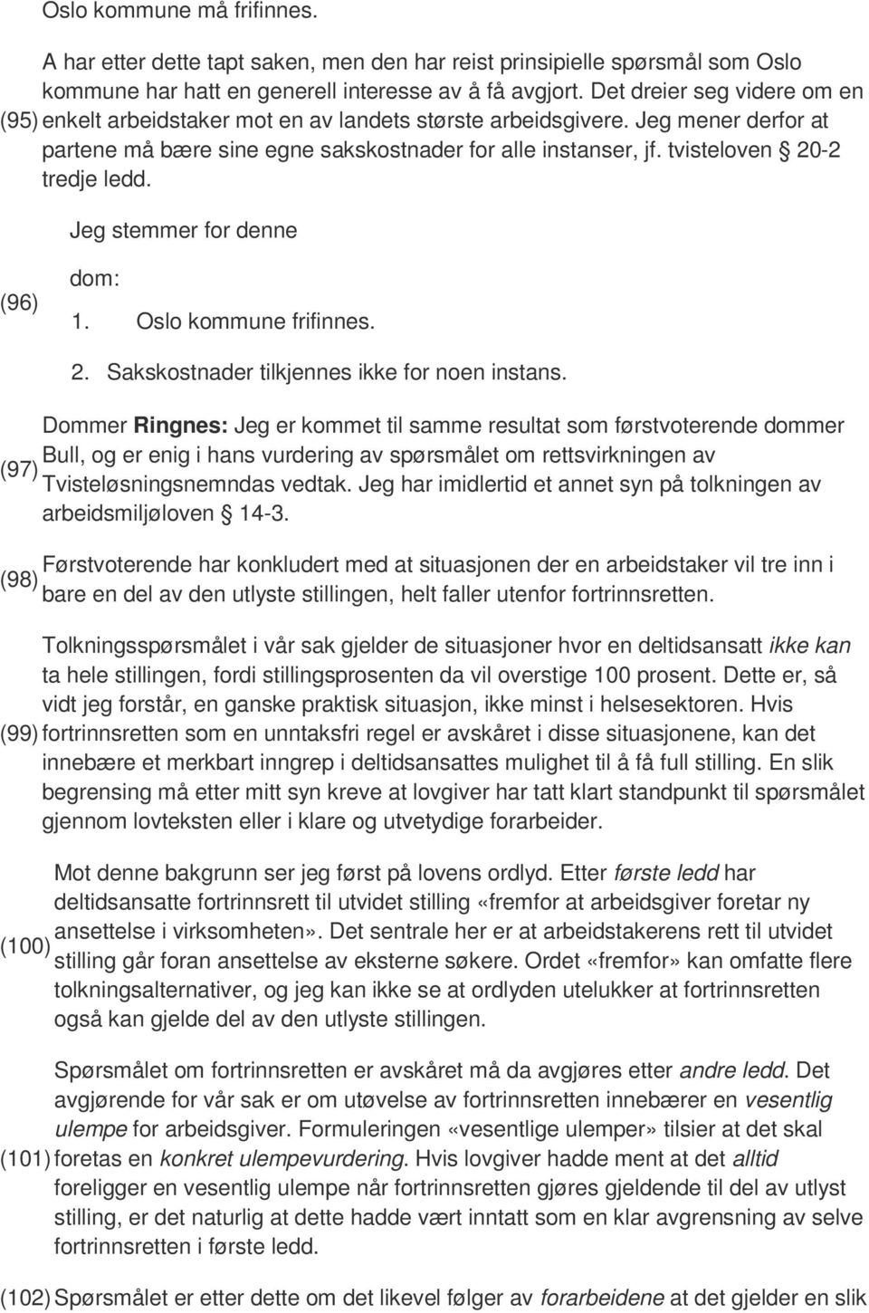 tvisteloven 20-2 tredje ledd. Jeg stemmer for denne (96) dom: 1. Oslo kommune frifinnes. 2. Sakskostnader tilkjennes ikke for noen instans.