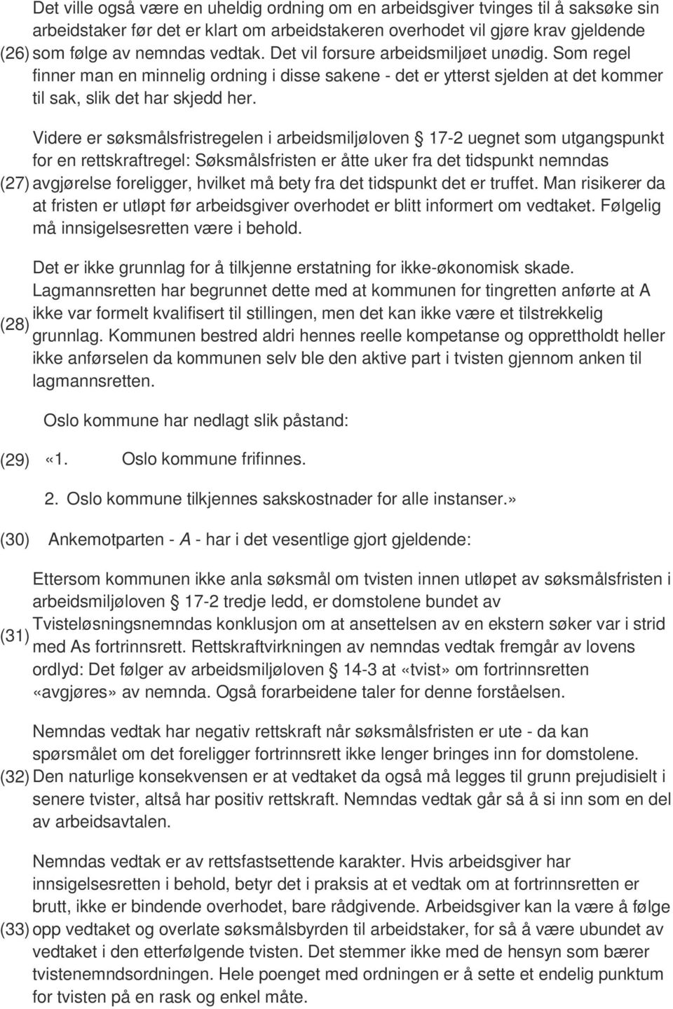 Videre er søksmålsfristregelen i arbeidsmiljøloven 17-2 uegnet som utgangspunkt for en rettskraftregel: Søksmålsfristen er åtte uker fra det tidspunkt nemndas (27) avgjørelse foreligger, hvilket må