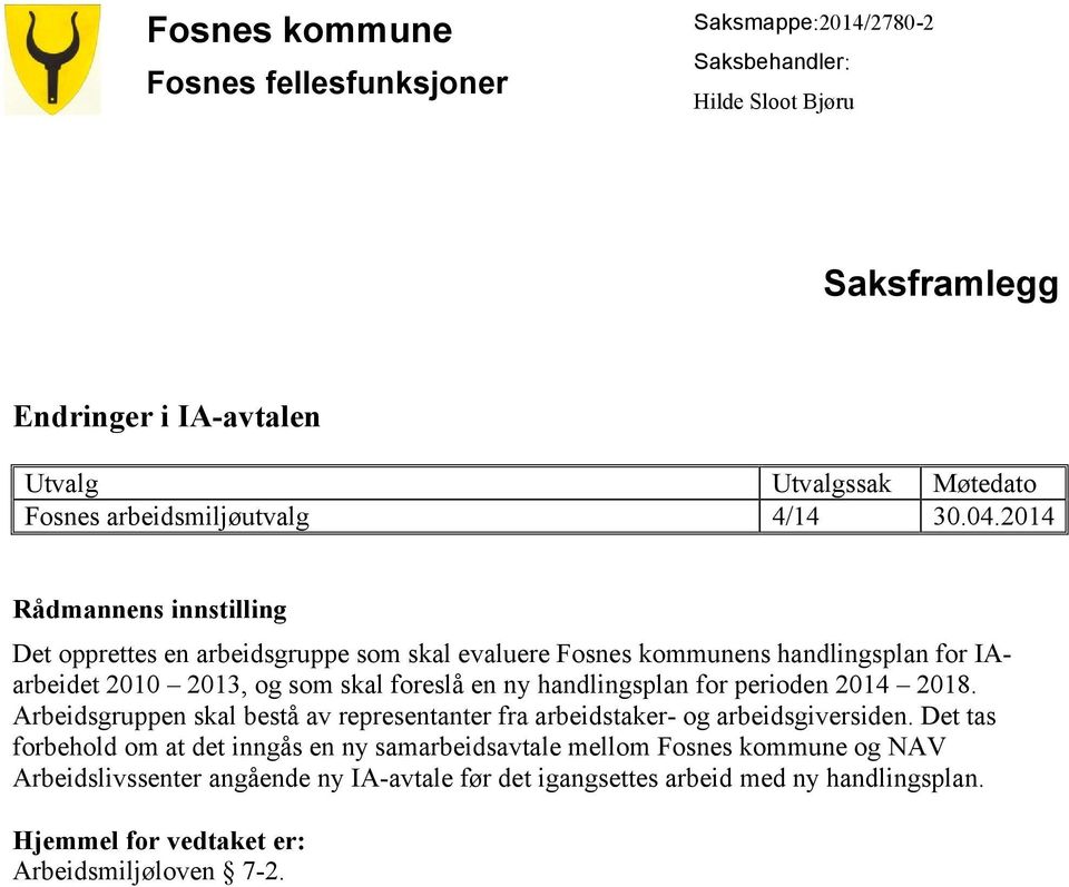 2014 Rådmannens innstilling Det opprettes en arbeidsgruppe som skal evaluere Fosnes kommunens handlingsplan for IAarbeidet 2010 2013, og som skal foreslå en ny handlingsplan