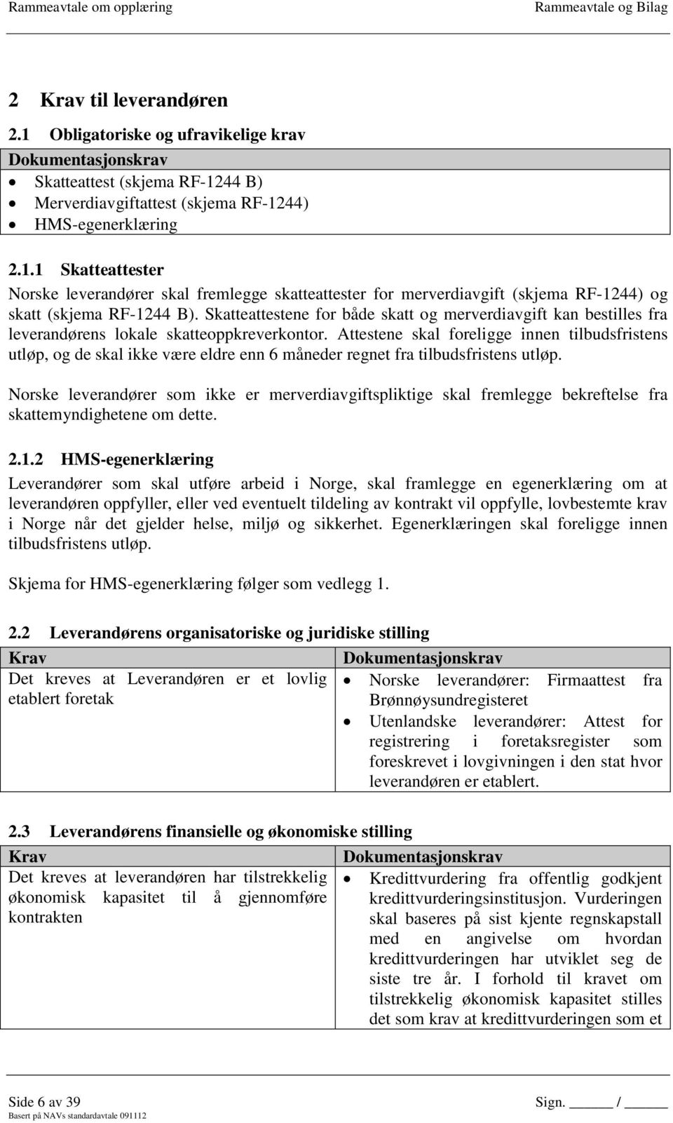 Attestene skal foreligge innen tilbudsfristens utløp, og de skal ikke være eldre enn 6 måneder regnet fra tilbudsfristens utløp.