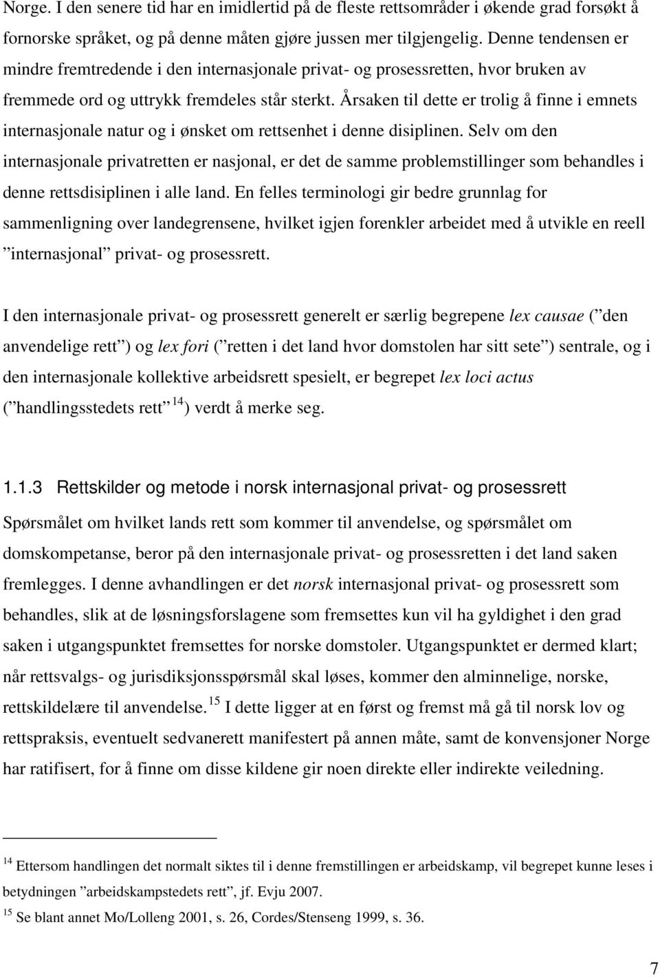 Årsaken til dette er trolig å finne i emnets internasjonale natur og i ønsket om rettsenhet i denne disiplinen.