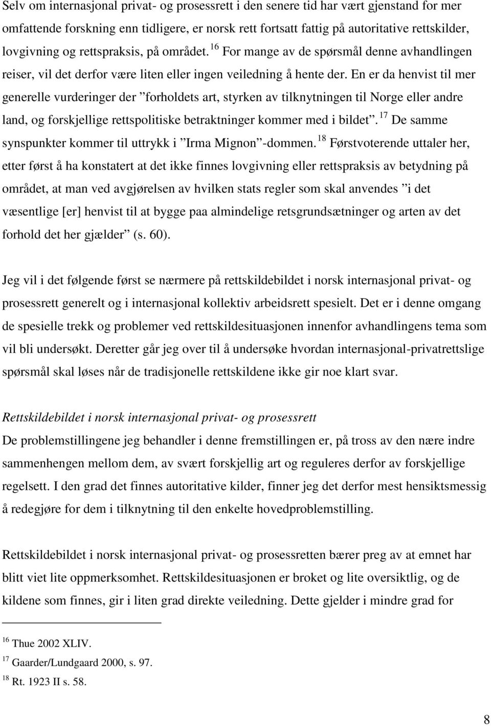 En er da henvist til mer generelle vurderinger der forholdets art, styrken av tilknytningen til Norge eller andre land, og forskjellige rettspolitiske betraktninger kommer med i bildet.