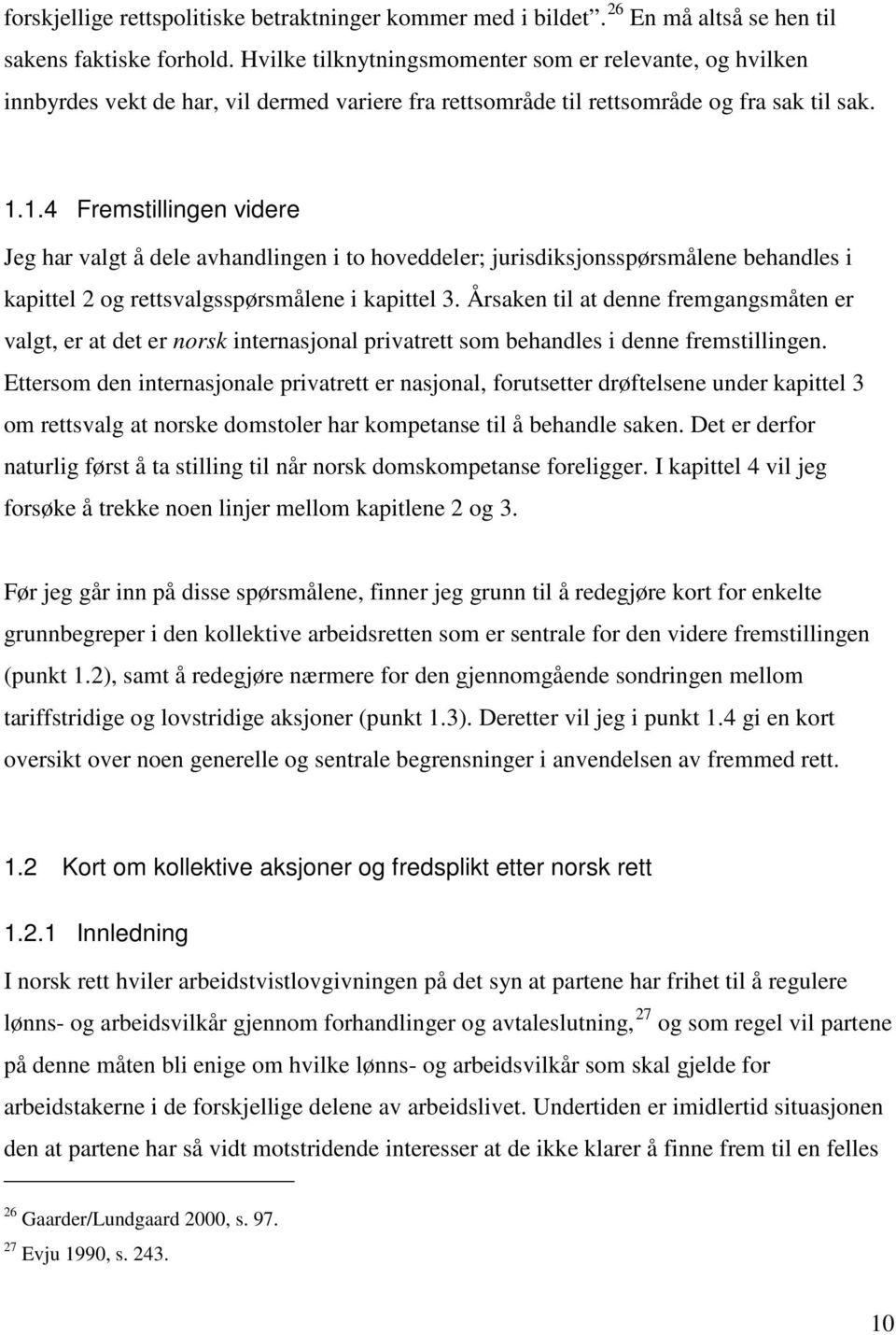 1.4 Fremstillingen videre Jeg har valgt å dele avhandlingen i to hoveddeler; jurisdiksjonsspørsmålene behandles i kapittel 2 og rettsvalgsspørsmålene i kapittel 3.