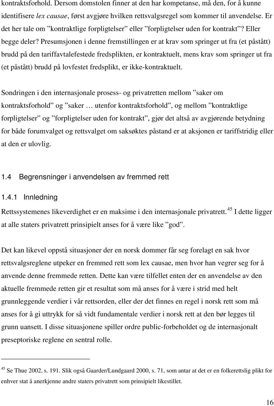 Presumsjonen i denne fremstillingen er at krav som springer ut fra (et påstått) brudd på den tariffavtalefestede fredsplikten, er kontraktuelt, mens krav som springer ut fra (et påstått) brudd på