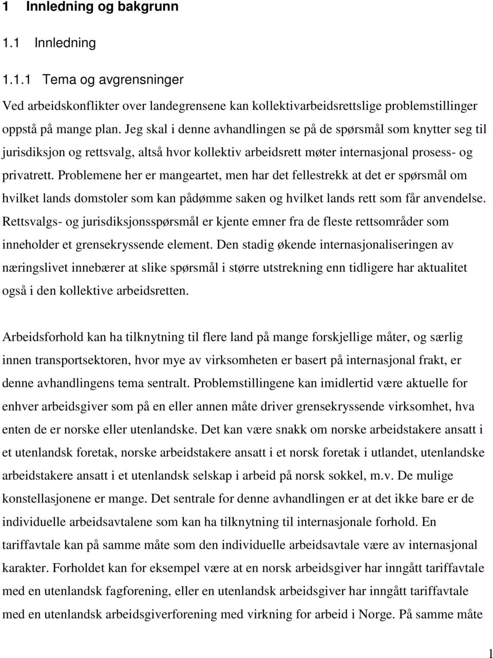 Problemene her er mangeartet, men har det fellestrekk at det er spørsmål om hvilket lands domstoler som kan pådømme saken og hvilket lands rett som får anvendelse.