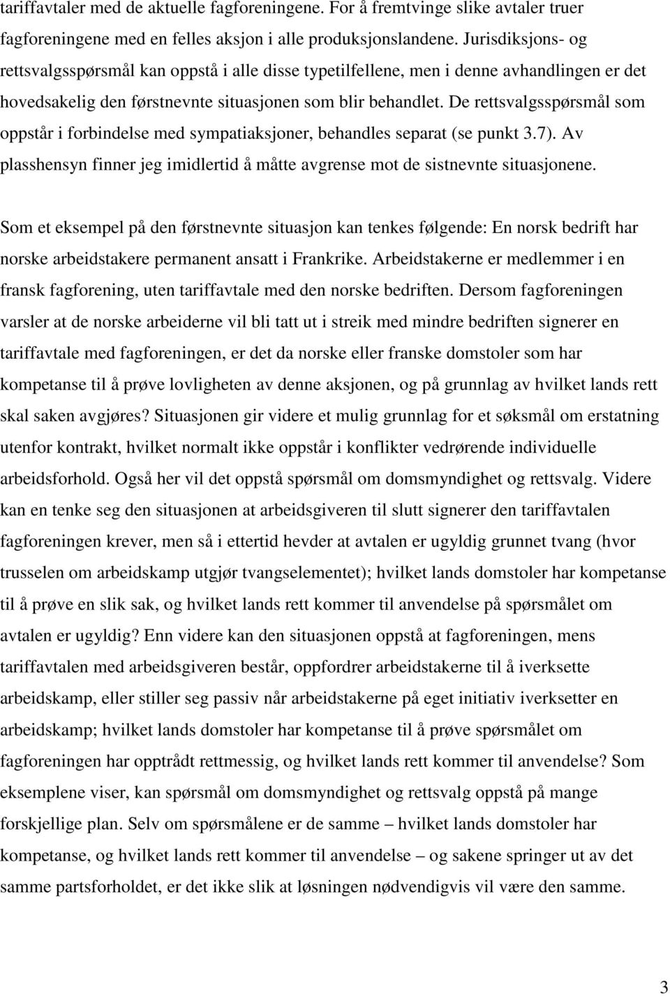 De rettsvalgsspørsmål som oppstår i forbindelse med sympatiaksjoner, behandles separat (se punkt 3.7). Av plasshensyn finner jeg imidlertid å måtte avgrense mot de sistnevnte situasjonene.