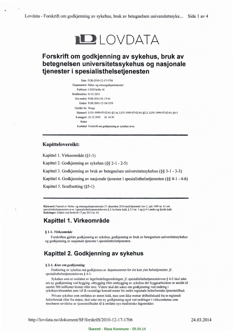 omsorgsdepartementet Publisert 12010liefie 14 ikrafttredelse01.01.2011 Sist endret FOR-ZOlB-Ol- 17-61 Endrer FOR~2U01-12-18-I539 Gjelder for Hjemmel Norge LOV-I999-07-02-61- 2-la.1.0V~I999-07-02-61- 2-3.