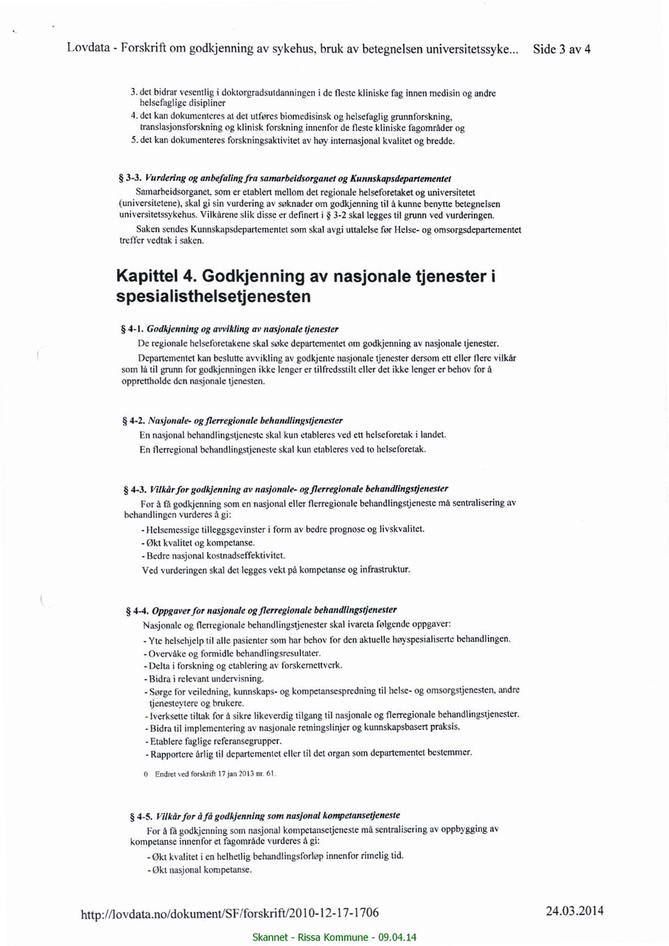 det kan dokumenteres at det utføres biomedisinsk og helsefaglig grunnforskning, translasjonstbrskning og klinisk forskning innenfor de fleste kliniske fagområder og 5.