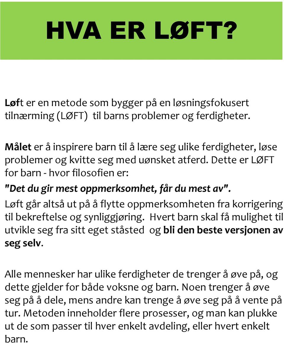 Dette er LØFT for barn - hvor filosofien er: "Det du gir mest oppmerksomhet, får du mest av". Løft går altså ut på å flytte oppmerksomheten fra korrigering til bekreftelse og synliggjøring.