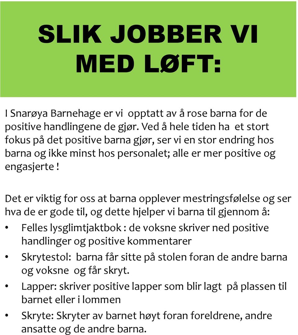 Det er viktig for oss at barna opplever mestringsfølelse og ser hva de er gode til, og dette hjelper vi barna til gjennom å: Felles lysglimtjaktbok : de voksne skriver ned positive