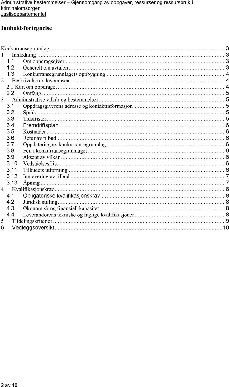 .. 6 3.6 Retur av tilbud... 6 3.7 Oppdatering av konkurransegrunnlag... 6 3.8 Feil i konkurransegrunnlaget... 6 3.9 Aksept av vilkår... 6 3.10 Vedståelsesfrist... 6 3.11 Tilbudets utforming... 6 3.12 Innlevering av tilbud.