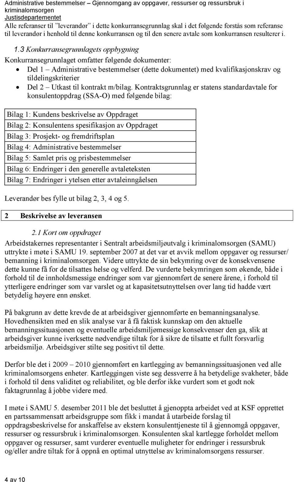 3 Konkurransegrunnlagets oppbygning Konkurransegrunnlaget omfatter følgende dokumenter: Del 1 Administrative bestemmelser (dette dokumentet) med kvalifikasjonskrav og tildelingskriterier Del 2 Utkast