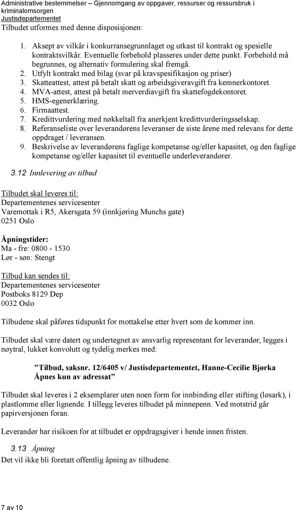 Skatteattest, attest på betalt skatt og arbeidsgiveravgift fra kemnerkontoret. 4. MVA-attest, attest på betalt merverdiavgift fra skattefogdekontoret. 5. HMS-egenerklæring. 6. Firmaattest. 7.