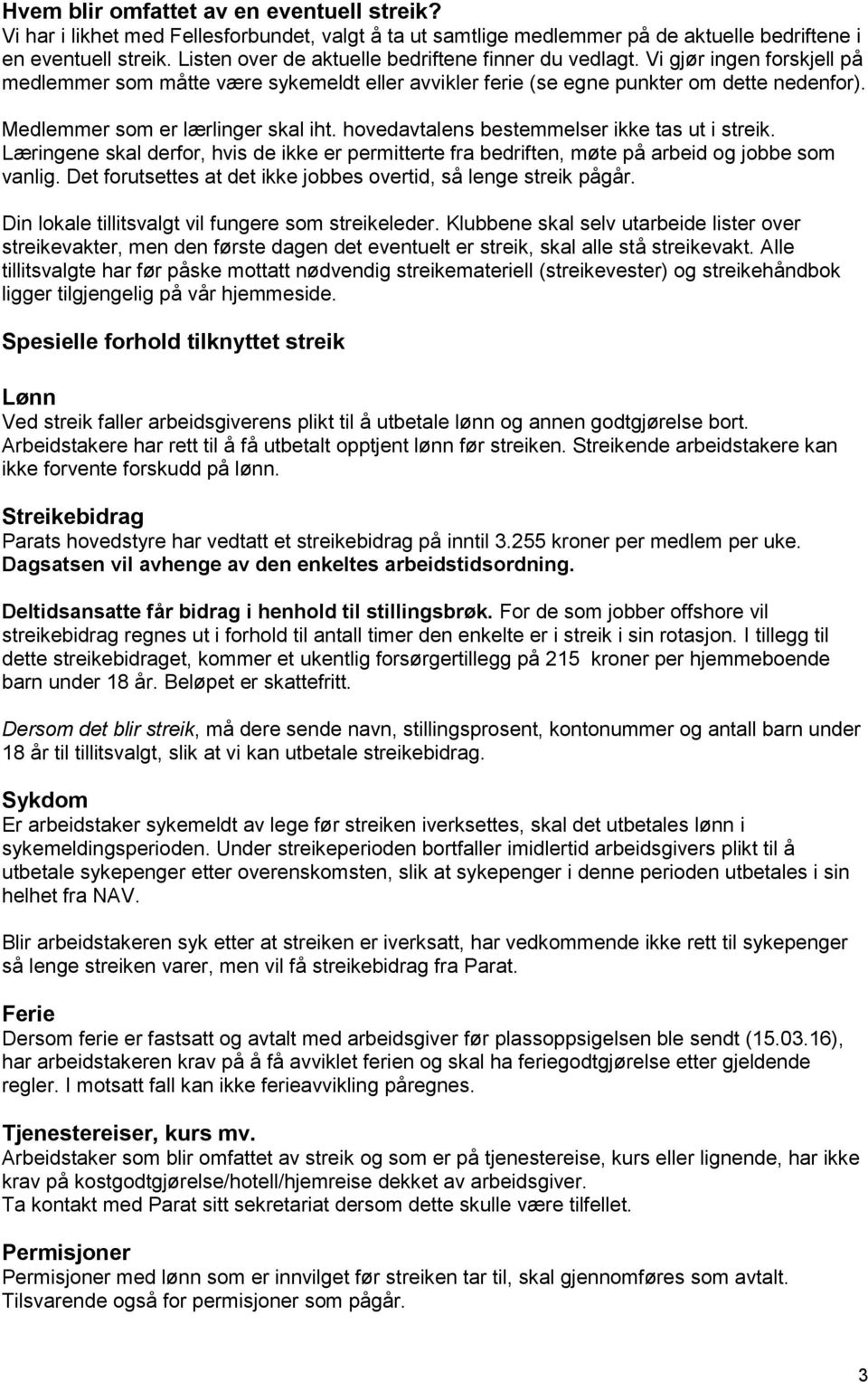 Medlemmer som er lærlinger skal iht. hovedavtalens bestemmelser ikke tas ut i streik. Læringene skal derfor, hvis de ikke er permitterte fra bedriften, møte på arbeid og jobbe som vanlig.