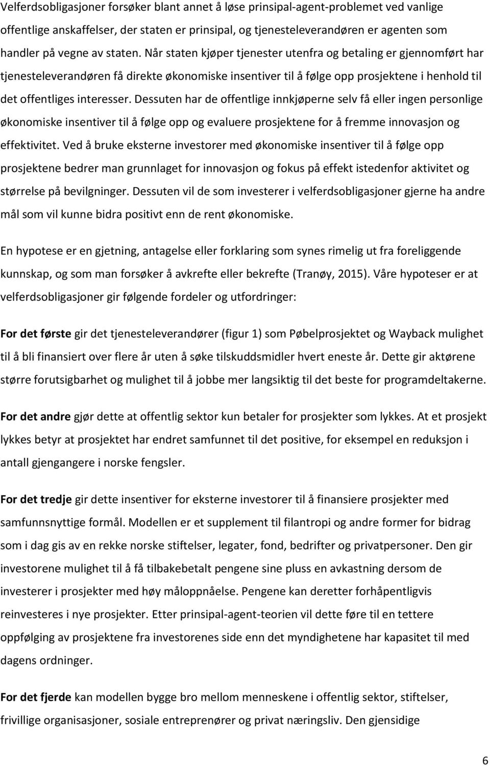 Dessuten har de offentlige innkjøperne selv få eller ingen personlige økonomiske insentiver til å følge opp og evaluere prosjektene for å fremme innovasjon og effektivitet.