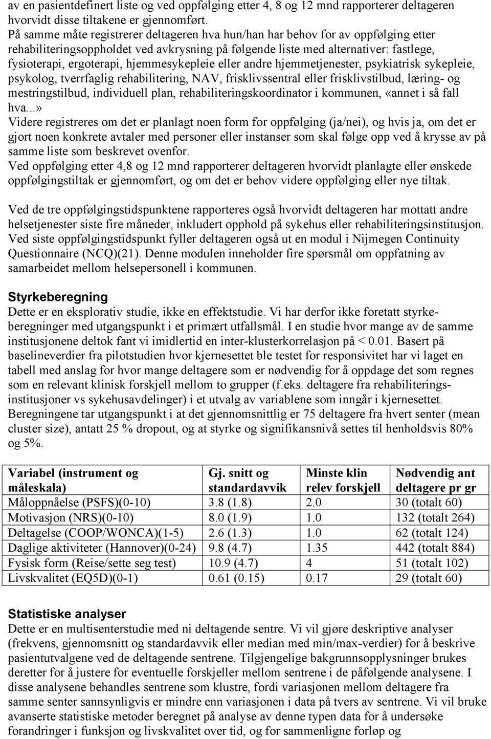 hjemmesykepleie eller andre hjemmetjenester, psykiatrisk sykepleie, psykolog, tverrfaglig rehabilitering, NAV, frisklivssentral eller frisklivstilbud, læring- og mestringstilbud, individuell plan,