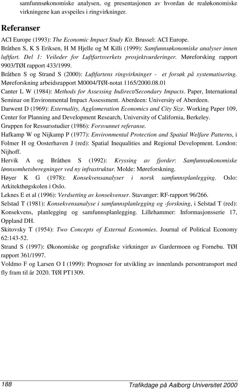 Møreforsking rapport 9903/TØI rapport 433/1999. Bråthen S og Strand S (2000): Luftfartens ringvirkninger - et forsøk på systematisering. Møreforskning arbeidsrapport M0004/TØI-notat 1165/2000.08.