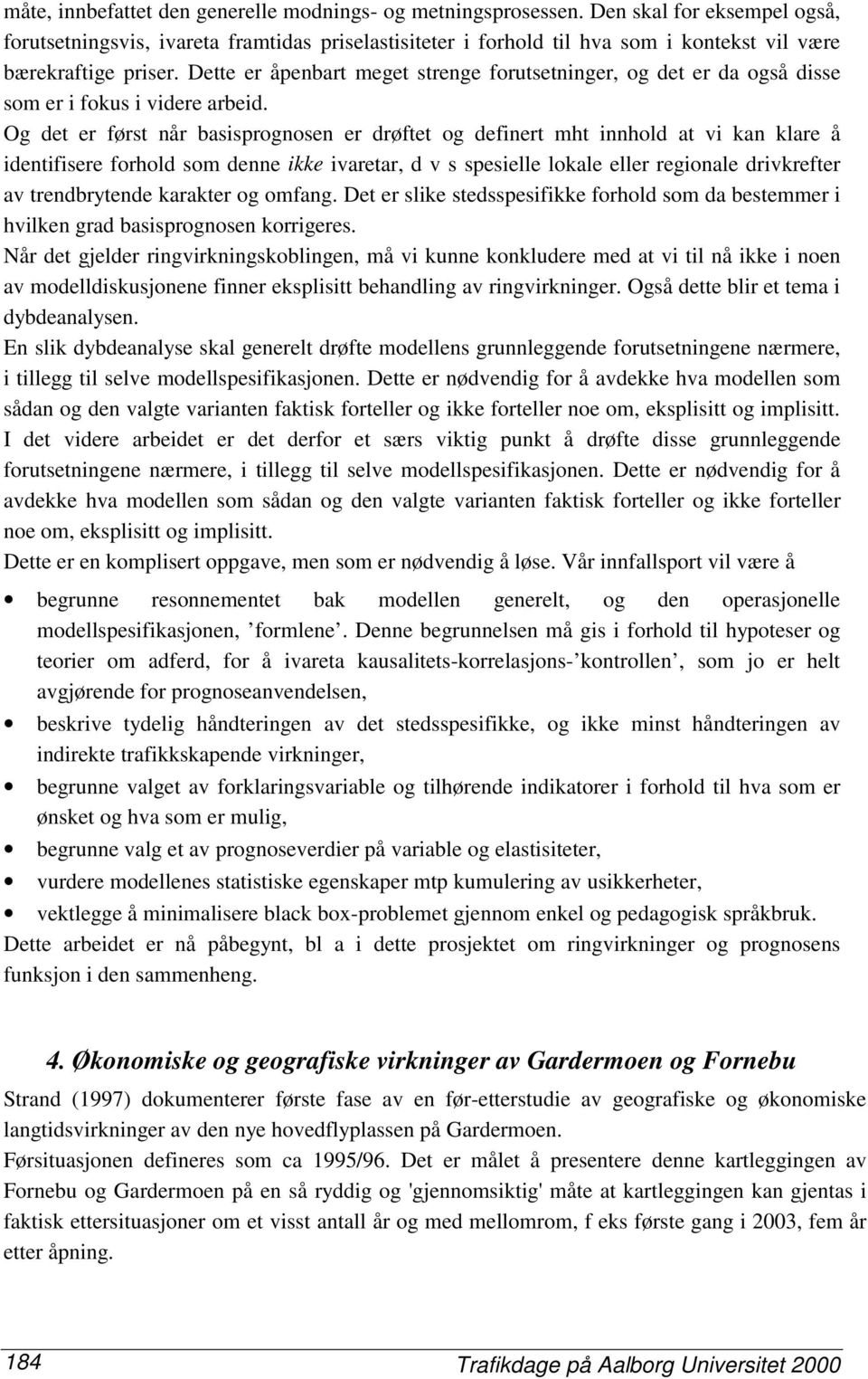 Dette er åpenbart meget strenge forutsetninger, og det er da også disse som er i fokus i videre arbeid.