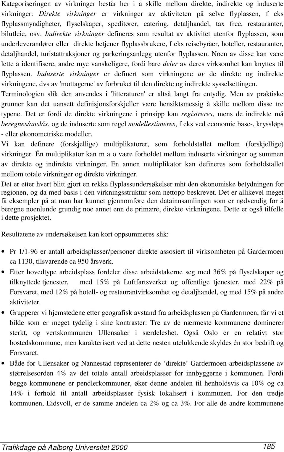 Indirekte virkninger defineres som resultat av aktivitet utenfor flyplassen, som underleverandører eller direkte betjener flyplassbrukere, f eks reisebyråer, hoteller, restauranter, detaljhandel,