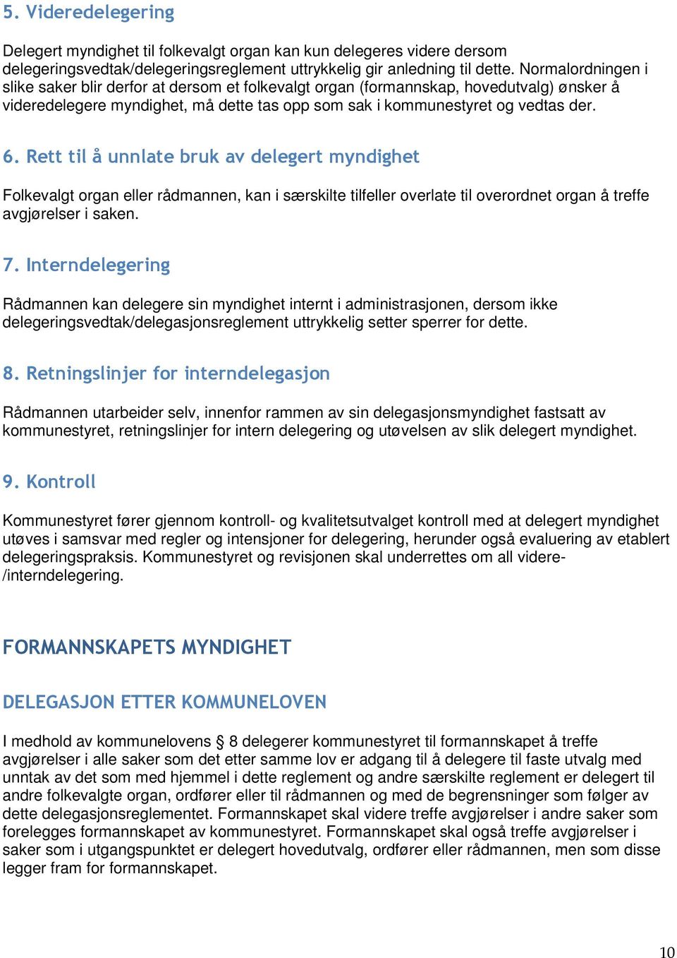 Rett til å unnlate bruk av delegert myndighet Folkevalgt organ eller rådmannen, kan i særskilte tilfeller overlate til overordnet organ å treffe avgjørelser i saken. 7.