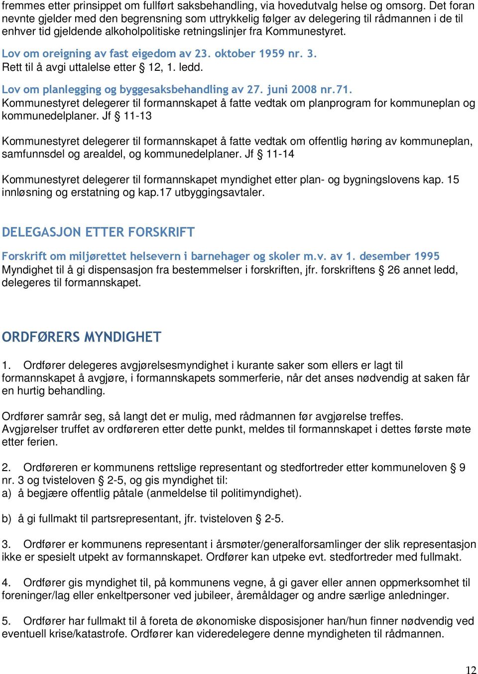 Lov om oreigning av fast eigedom av 23. oktober 1959 nr. 3. Rett til å avgi uttalelse etter 12, 1. ledd. Lov om planlegging og byggesaksbehandling av 27. juni 2008 nr.71.