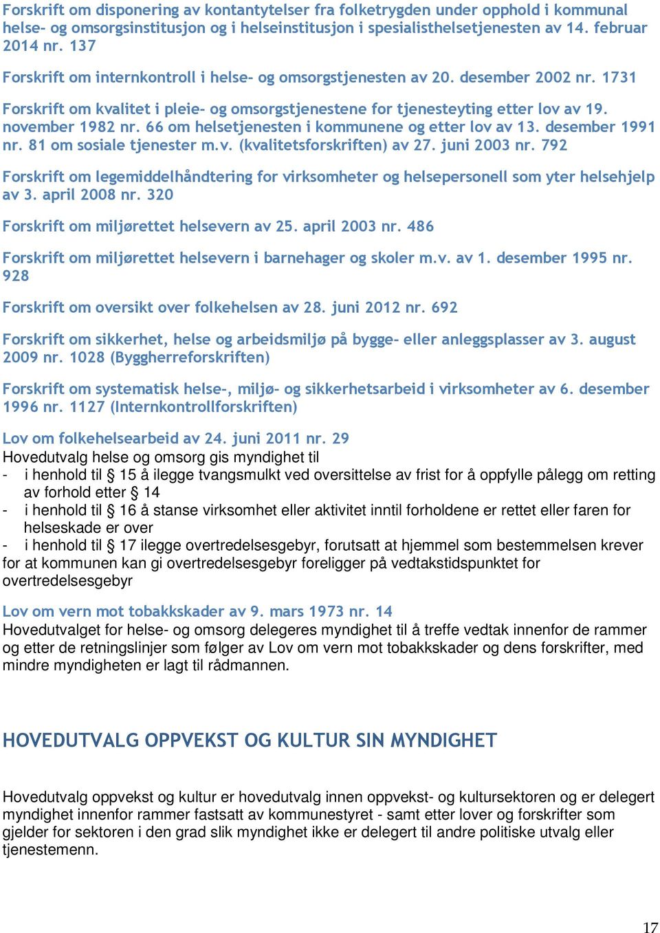 66 om helsetjenesten i kommunene og etter lov av 13. desember 1991 nr. 81 om sosiale tjenester m.v. (kvalitetsforskriften) av 27. juni 2003 nr.