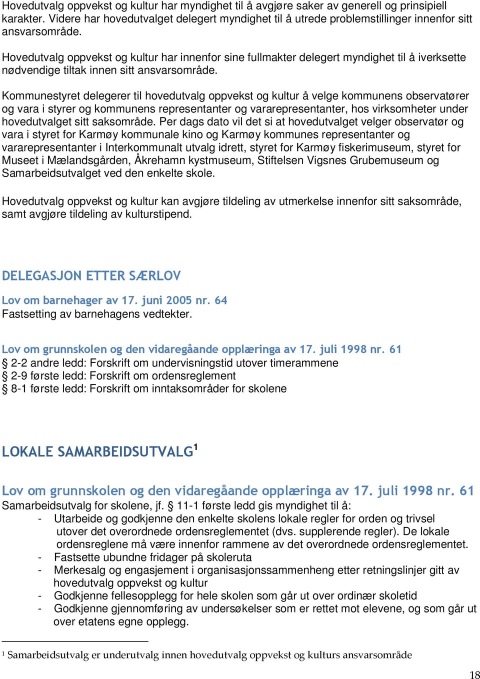 Hovedutvalg oppvekst og kultur har innenfor sine fullmakter delegert myndighet til å iverksette nødvendige tiltak innen sitt ansvarsområde.