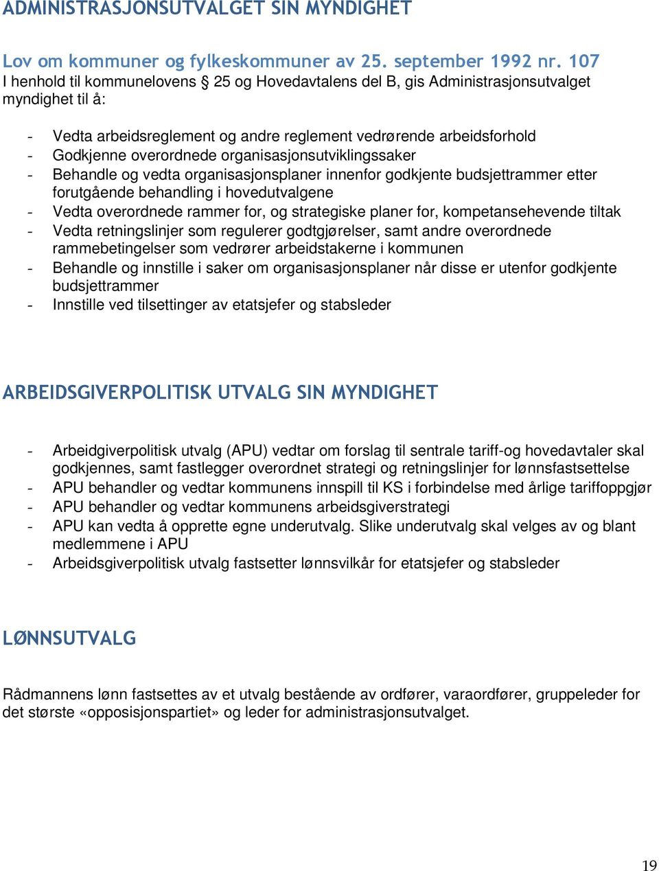 organisasjonsutviklingssaker - Behandle og vedta organisasjonsplaner innenfor godkjente budsjettrammer etter forutgående behandling i hovedutvalgene - Vedta overordnede rammer for, og strategiske