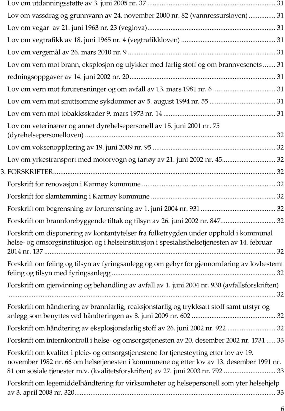 .. 31 redningsoppgaver av 14. juni 2002 nr. 20... 31 Lov om vern mot forurensninger og om avfall av 13. mars 1981 nr. 6... 31 Lov om vern mot smittsomme sykdommer av 5. august 1994 nr. 55.