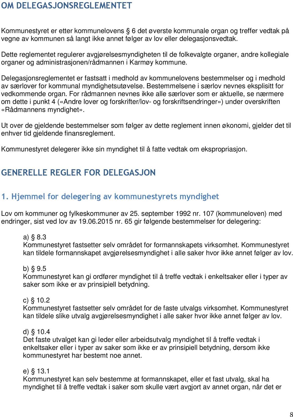 Delegasjonsreglementet er fastsatt i medhold av kommunelovens bestemmelser og i medhold av særlover for kommunal myndighetsutøvelse. Bestemmelsene i særlov nevnes eksplisitt for vedkommende organ.