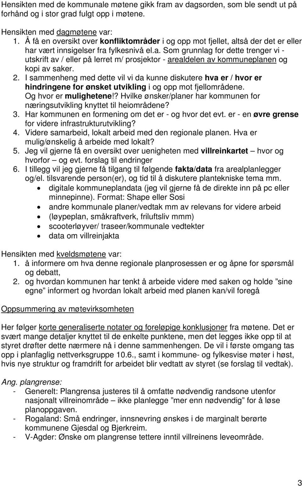 2. I sammenheng med dette vil vi da kunne diskutere hva er / hvor er hindringene for ønsket utvikling i og opp mot fjellområdene. Og hvor er mulighetene!